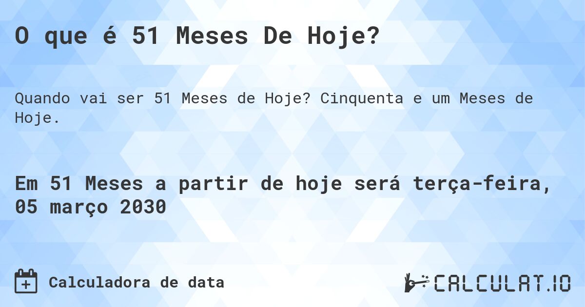 O que é 51 Meses De Hoje?. Cinquenta e um Meses de Hoje.