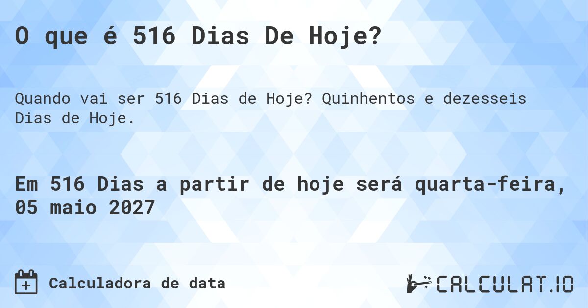 O que é 516 Dias De Hoje?. Quinhentos e dezesseis Dias de Hoje.