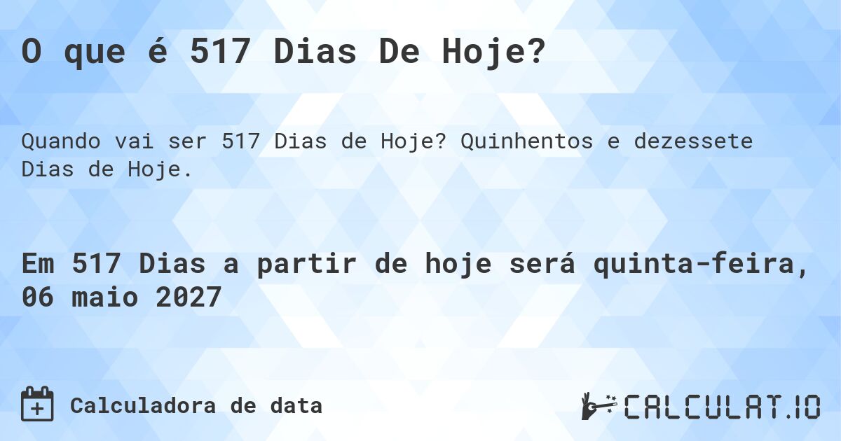 O que é 517 Dias De Hoje?. Quinhentos e dezessete Dias de Hoje.