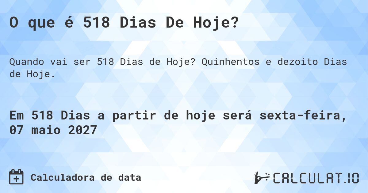 O que é 518 Dias De Hoje?. Quinhentos e dezoito Dias de Hoje.