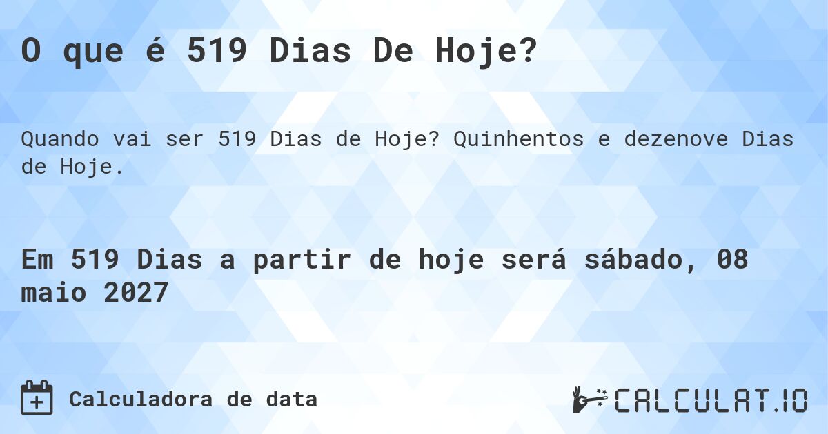 O que é 519 Dias De Hoje?. Quinhentos e dezenove Dias de Hoje.