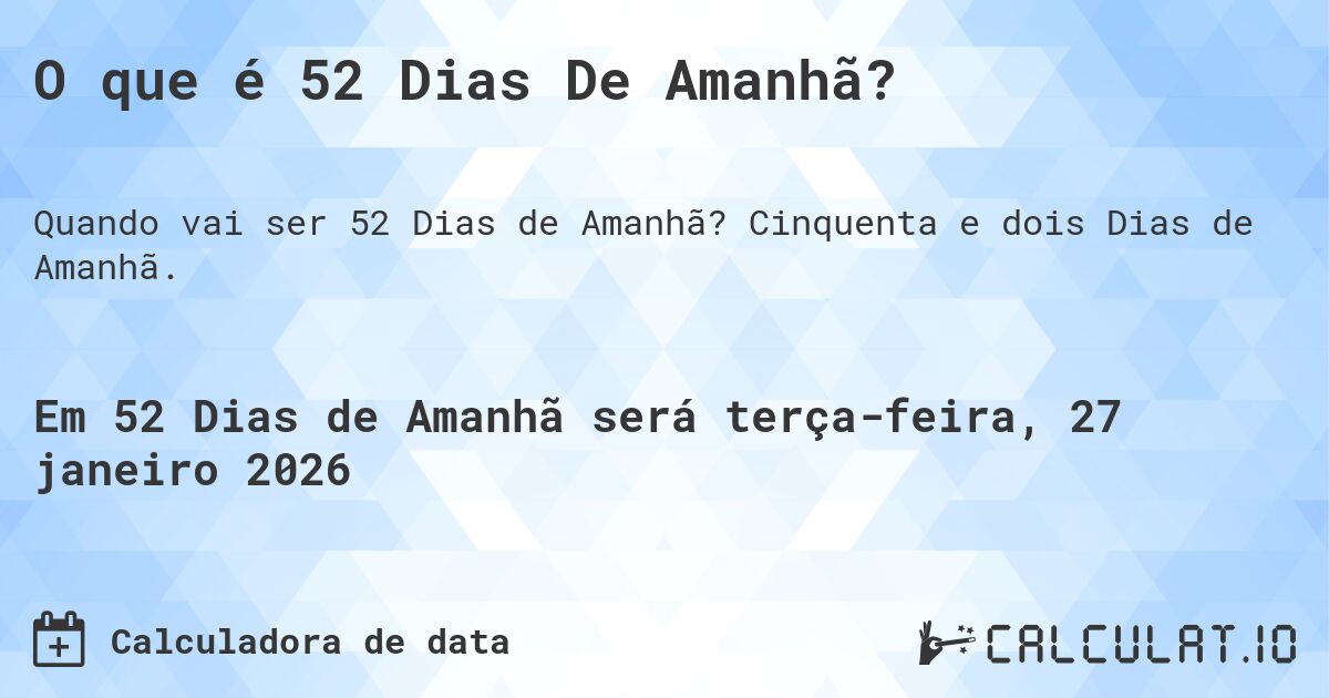 O que é 52 Dias De Amanhã?. Cinquenta e dois Dias de Amanhã.