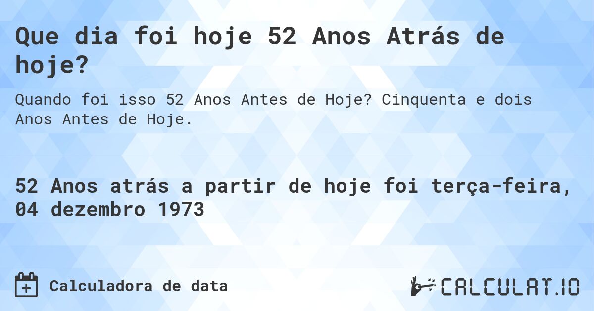 Que dia foi hoje 52 Anos Atrás de hoje?. Cinquenta e dois Anos Antes de Hoje.