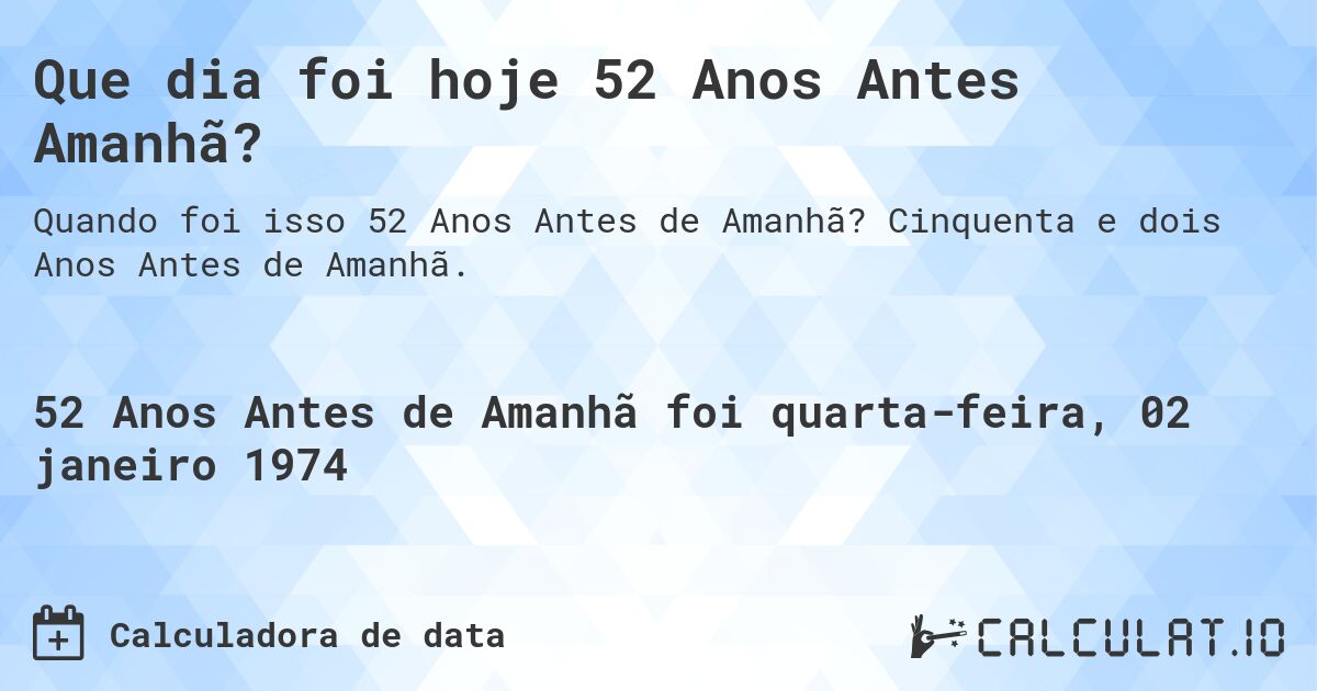 Que dia foi hoje 52 Anos Antes Amanhã?. Cinquenta e dois Anos Antes de Amanhã.