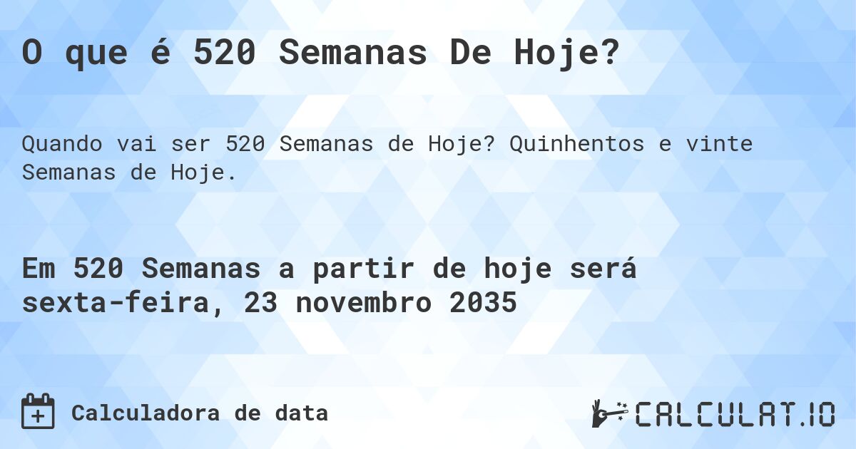 O que é 520 Semanas De Hoje?. Quinhentos e vinte Semanas de Hoje.