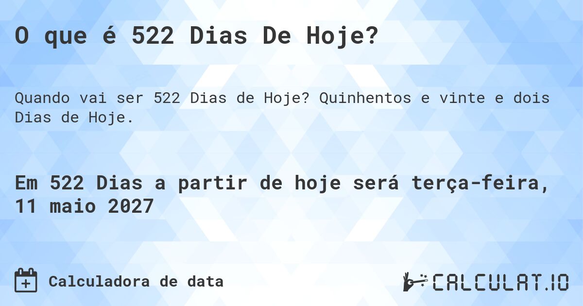 O que é 522 Dias De Hoje?. Quinhentos e vinte e dois Dias de Hoje.