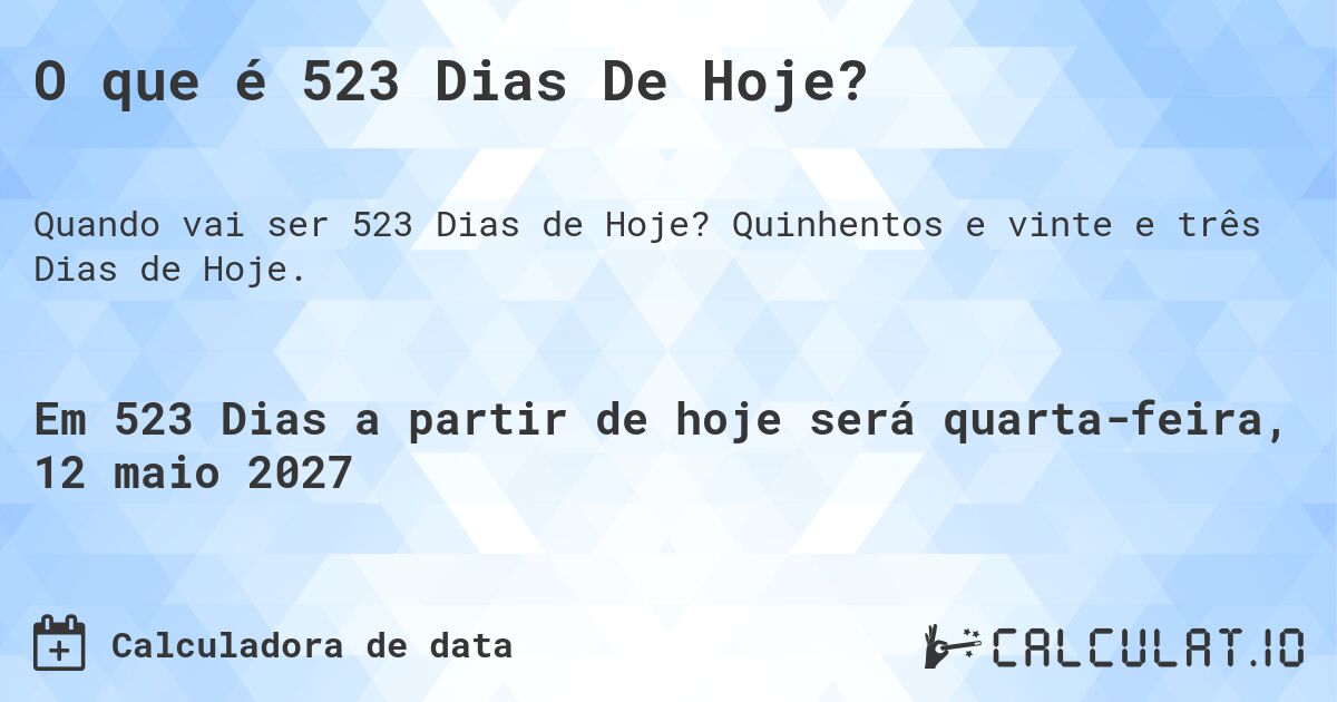 O que é 523 Dias De Hoje?. Quinhentos e vinte e três Dias de Hoje.
