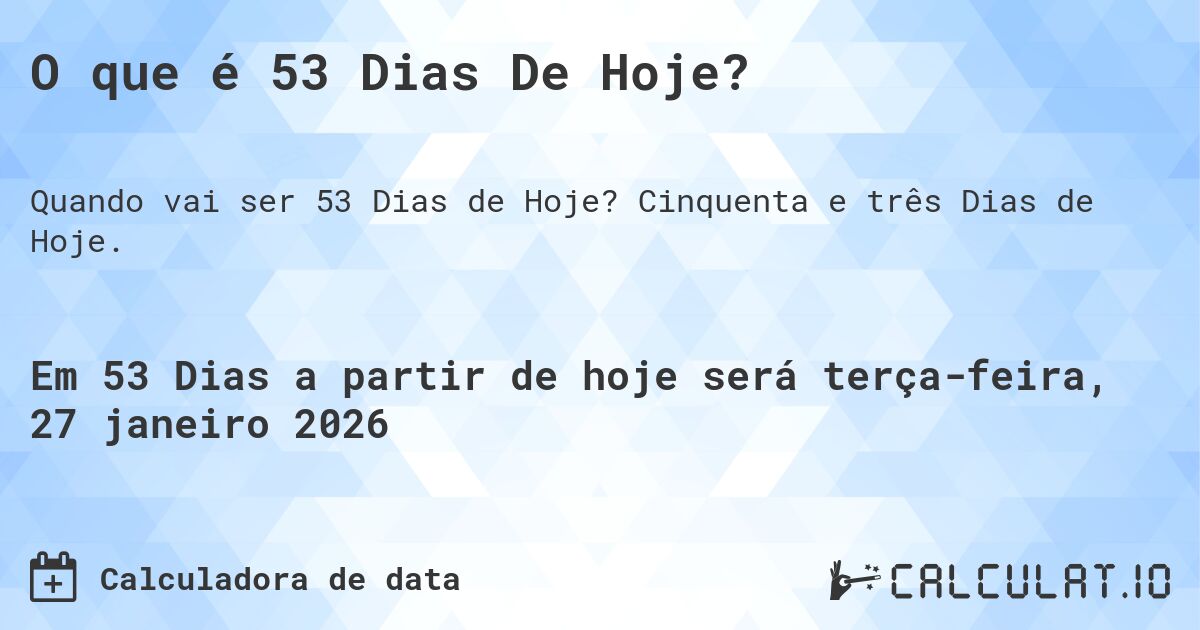 O que é 53 Dias De Hoje?. Cinquenta e três Dias de Hoje.