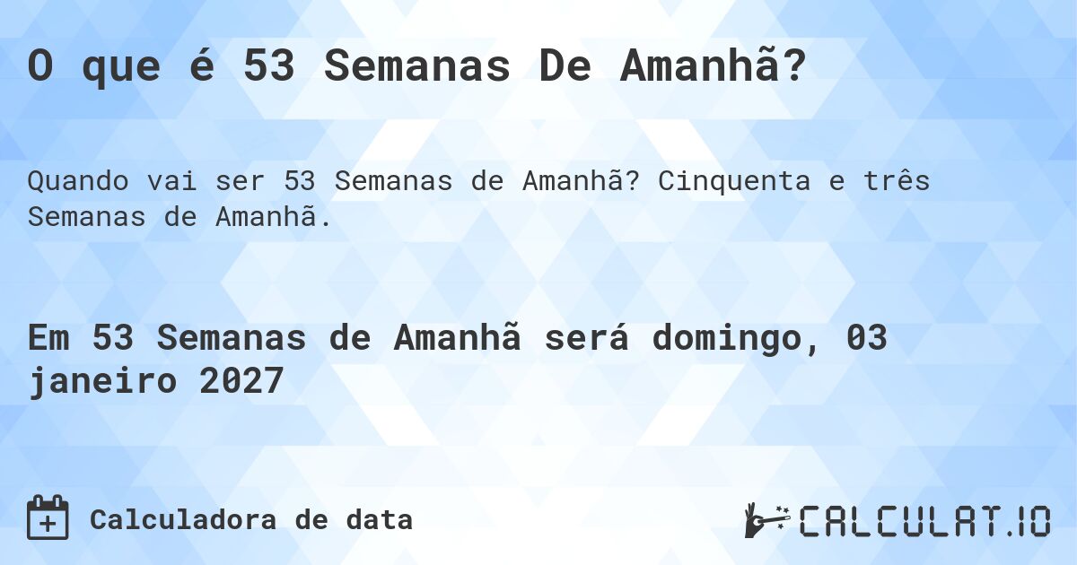O que é 53 Semanas De Amanhã?. Cinquenta e três Semanas de Amanhã.