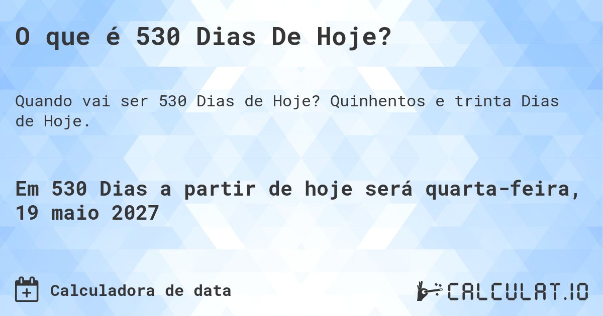 O que é 530 Dias De Hoje?. Quinhentos e trinta Dias de Hoje.