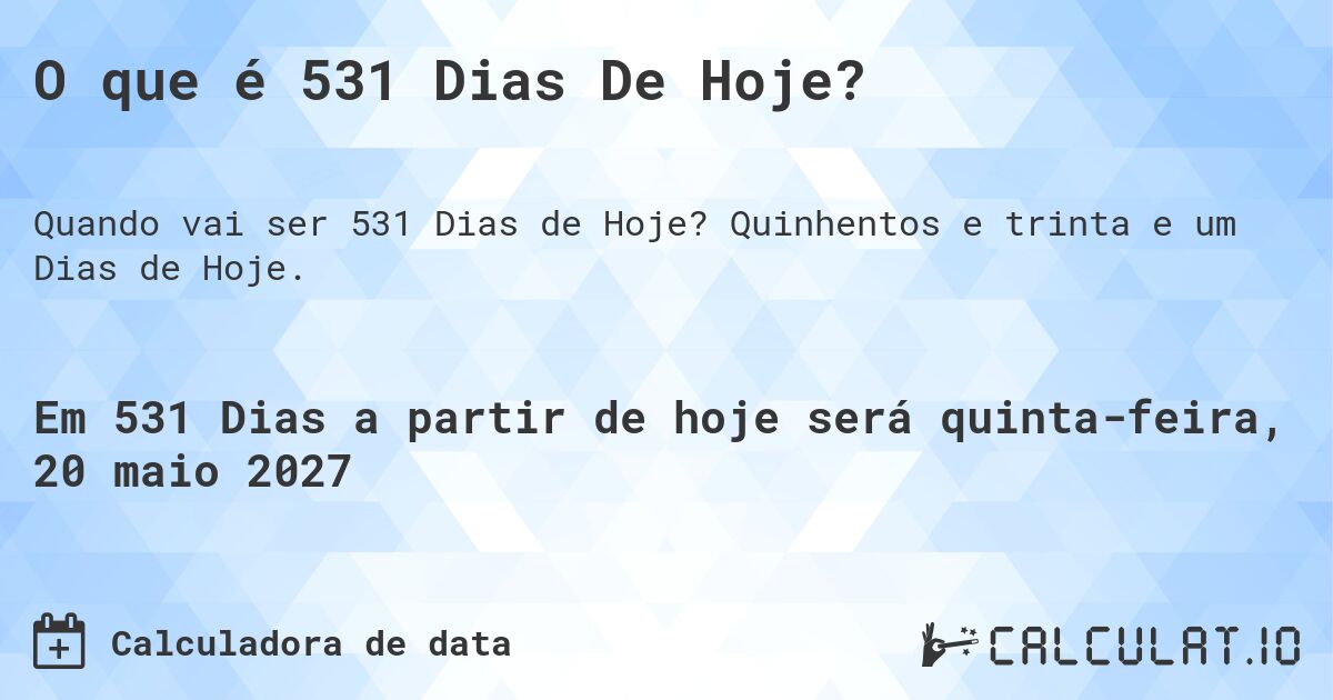 O que é 531 Dias De Hoje?. Quinhentos e trinta e um Dias de Hoje.