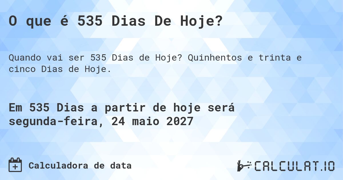 O que é 535 Dias De Hoje?. Quinhentos e trinta e cinco Dias de Hoje.