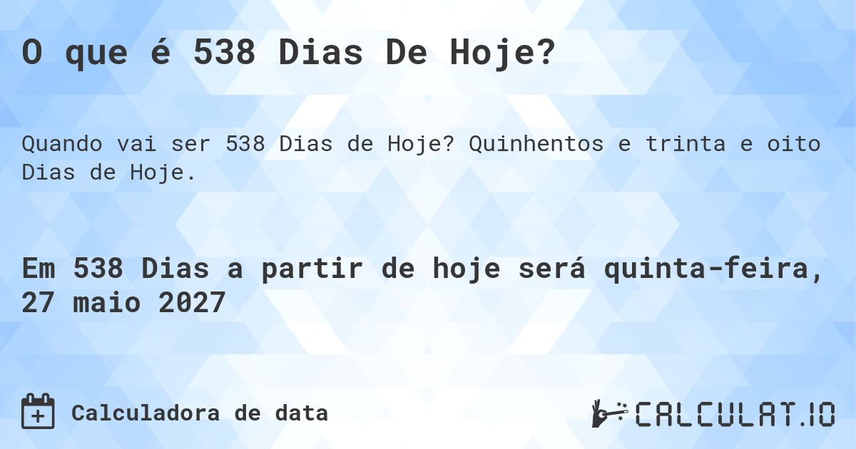 O que é 538 Dias De Hoje?. Quinhentos e trinta e oito Dias de Hoje.