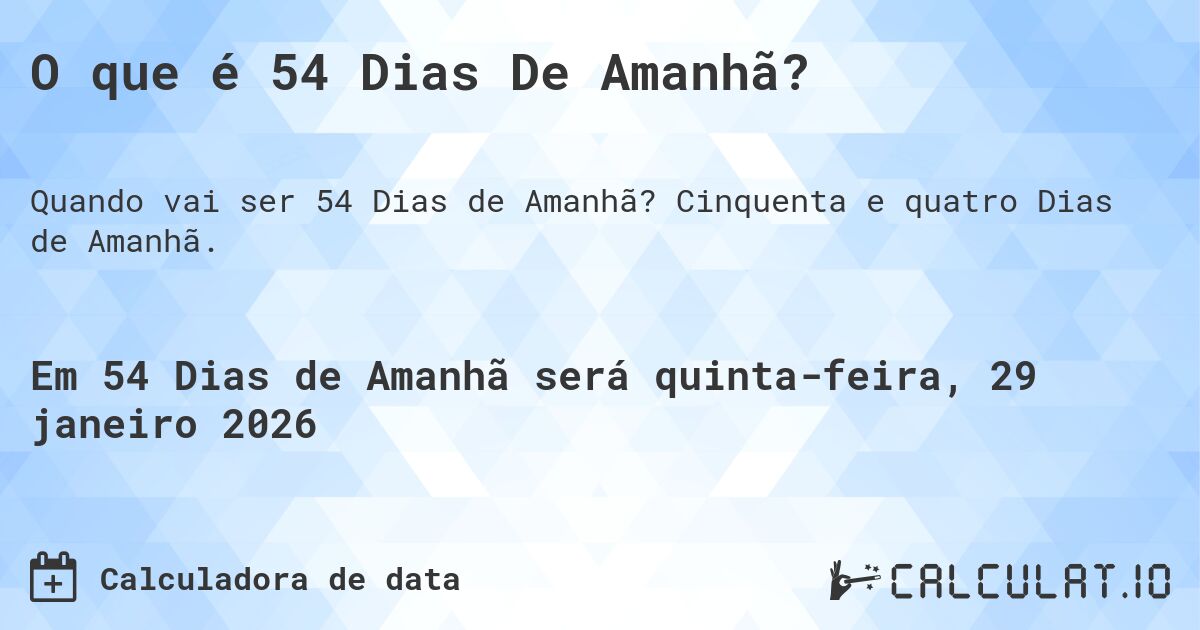 O que é 54 Dias De Amanhã?. Cinquenta e quatro Dias de Amanhã.
