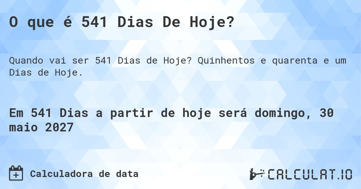 O que é 541 Dias De Hoje?. Quinhentos e quarenta e um Dias de Hoje.