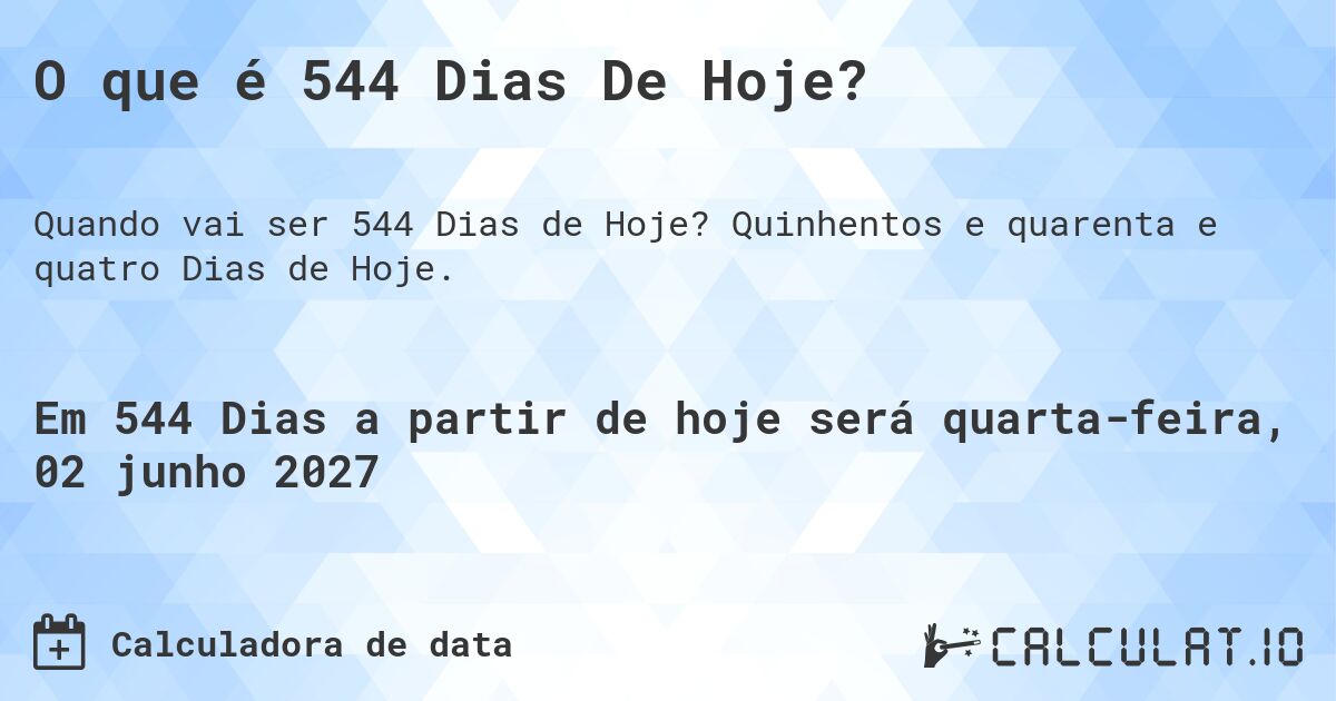 O que é 544 Dias De Hoje?. Quinhentos e quarenta e quatro Dias de Hoje.