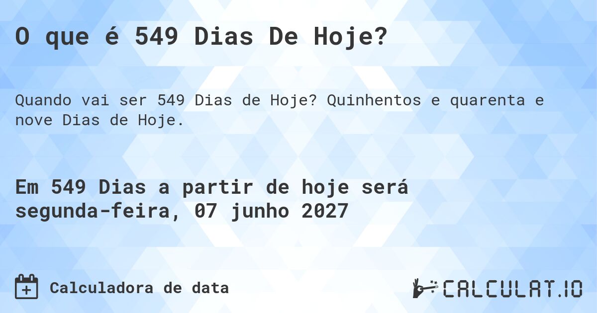 O que é 549 Dias De Hoje?. Quinhentos e quarenta e nove Dias de Hoje.