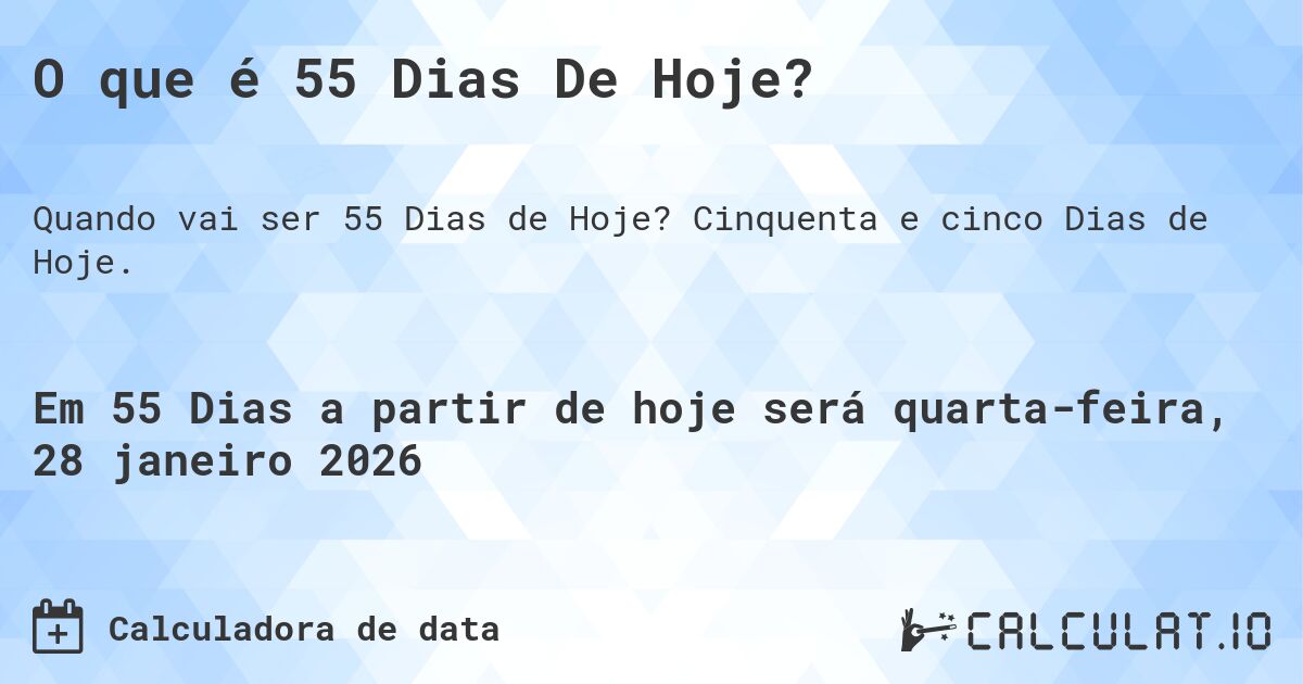 O que é 55 Dias De Hoje?. Cinquenta e cinco Dias de Hoje.