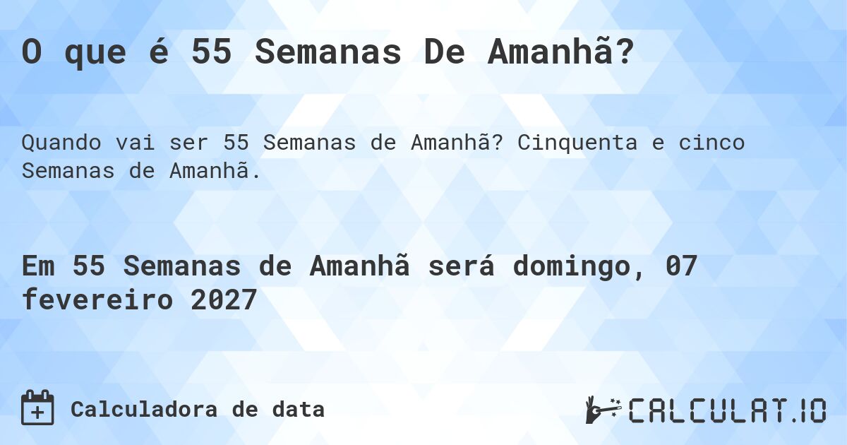 O que é 55 Semanas De Amanhã?. Cinquenta e cinco Semanas de Amanhã.