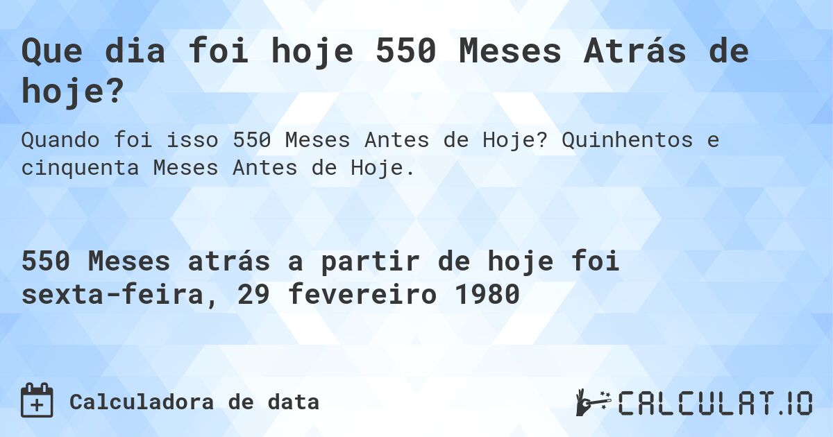 Que dia foi hoje 550 Meses Atrás de hoje?. Quinhentos e cinquenta Meses Antes de Hoje.