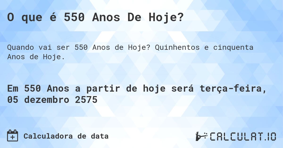O que é 550 Anos De Hoje?. Quinhentos e cinquenta Anos de Hoje.