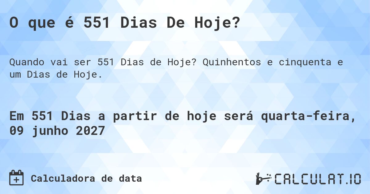 O que é 551 Dias De Hoje?. Quinhentos e cinquenta e um Dias de Hoje.