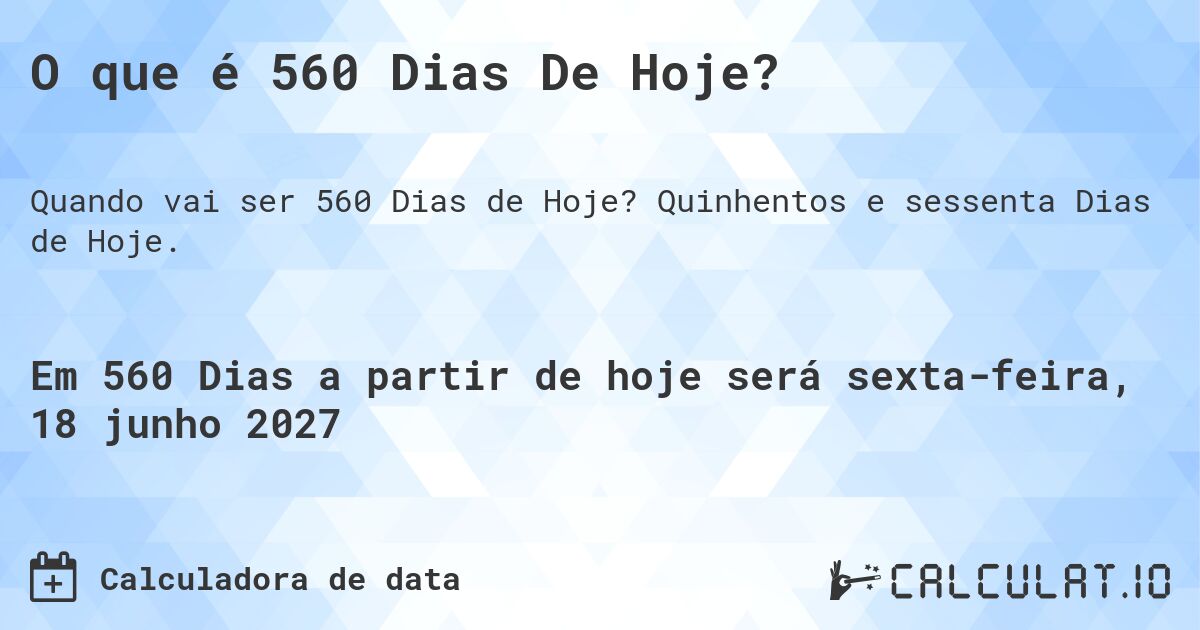 O que é 560 Dias De Hoje?. Quinhentos e sessenta Dias de Hoje.