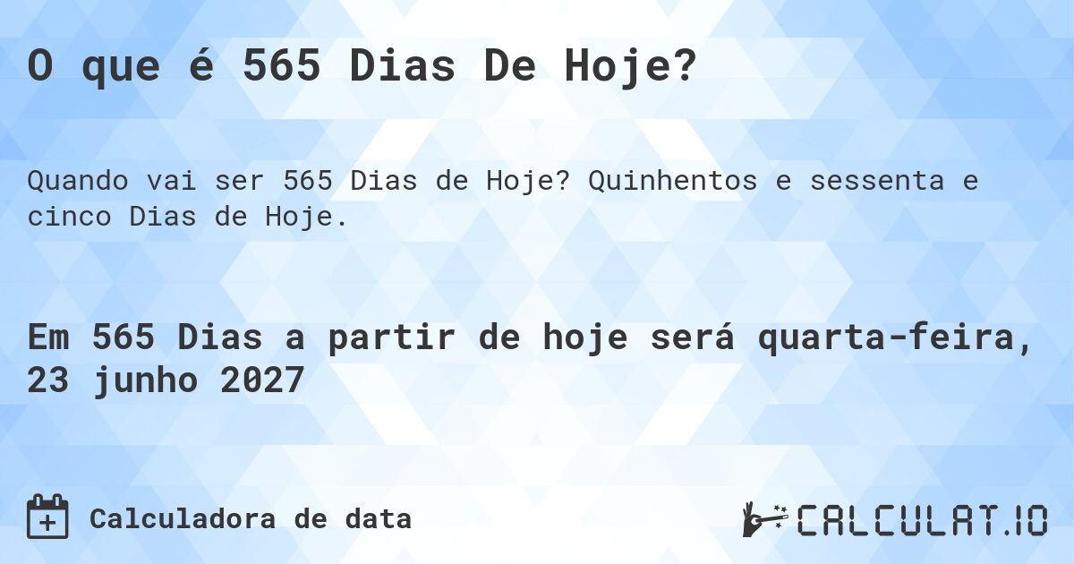 O que é 565 Dias De Hoje?. Quinhentos e sessenta e cinco Dias de Hoje.