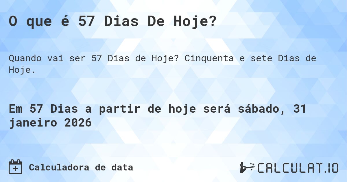O que é 57 Dias De Hoje?. Cinquenta e sete Dias de Hoje.