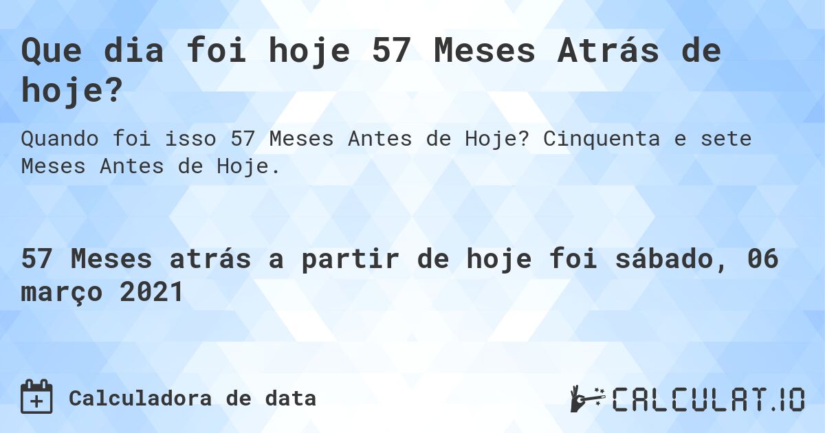 Que dia foi hoje 57 Meses Atrás de hoje?. Cinquenta e sete Meses Antes de Hoje.