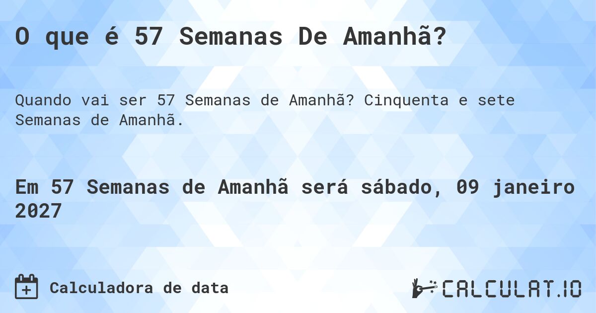 O que é 57 Semanas De Amanhã?. Cinquenta e sete Semanas de Amanhã.