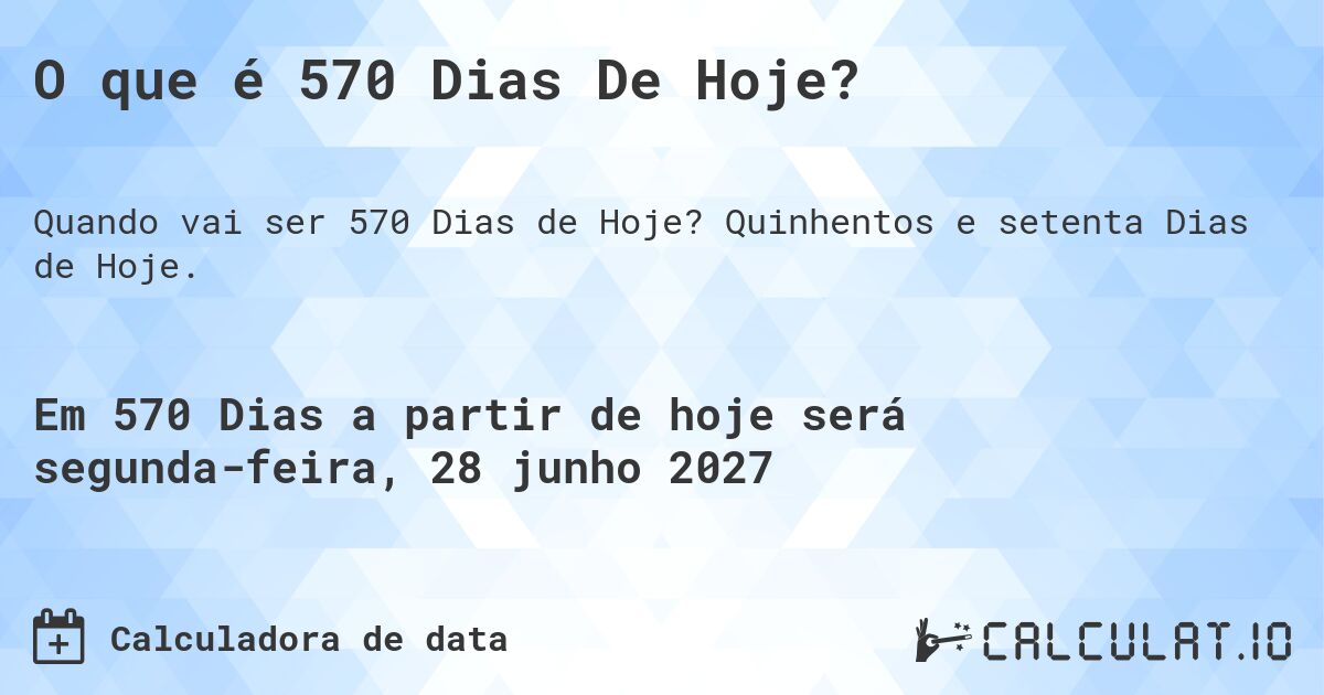 O que é 570 Dias De Hoje?. Quinhentos e setenta Dias de Hoje.