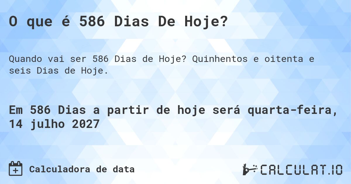 O que é 586 Dias De Hoje?. Quinhentos e oitenta e seis Dias de Hoje.