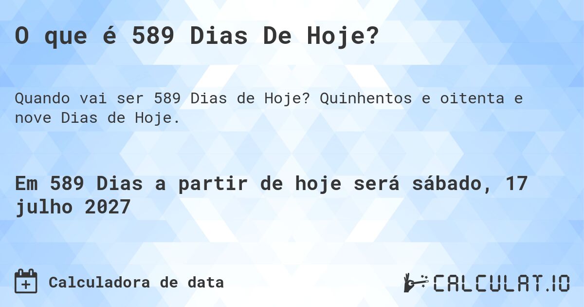 O que é 589 Dias De Hoje?. Quinhentos e oitenta e nove Dias de Hoje.