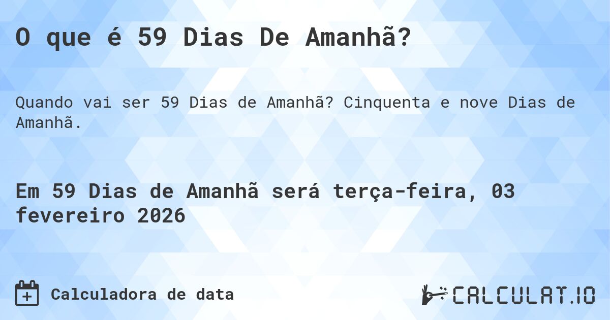 O que é 59 Dias De Amanhã?. Cinquenta e nove Dias de Amanhã.