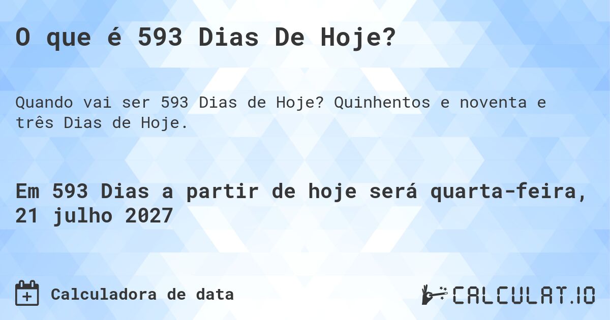O que é 593 Dias De Hoje?. Quinhentos e noventa e três Dias de Hoje.