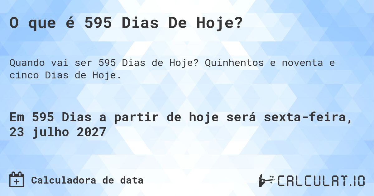 O que é 595 Dias De Hoje?. Quinhentos e noventa e cinco Dias de Hoje.