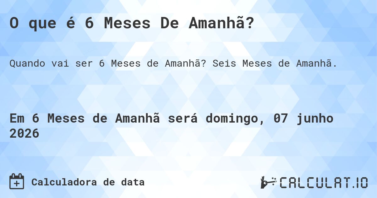 O que é 6 Meses De Amanhã?. Seis Meses de Amanhã.
