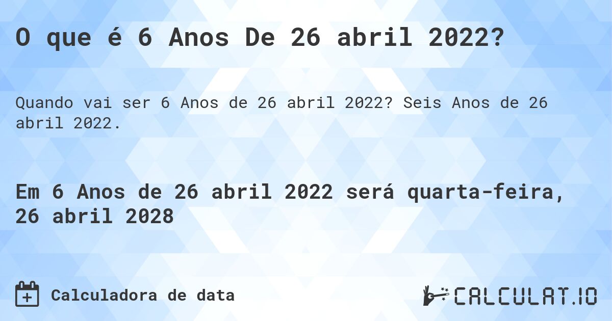 O que é 6 Anos De 26 abril 2022?. Seis Anos de 26 abril 2022.