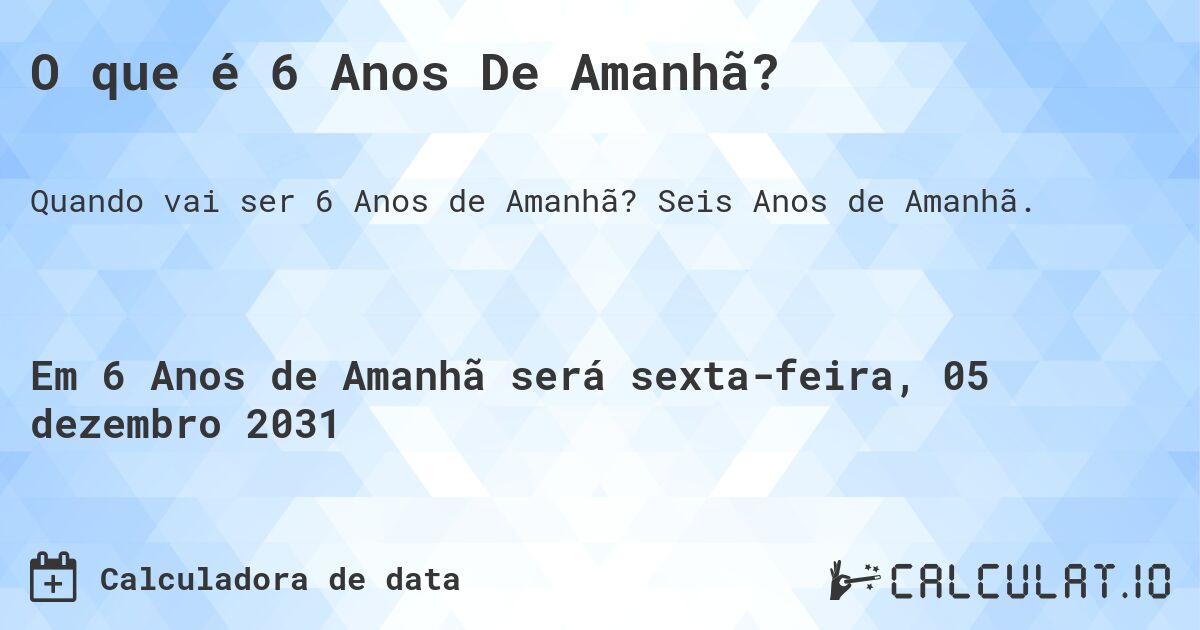 O que é 6 Anos De Amanhã?. Seis Anos de Amanhã.