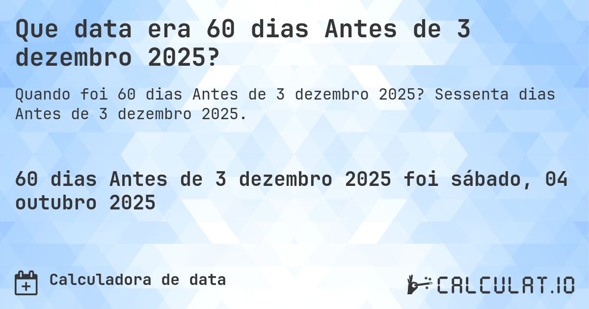 Que data era 60 dias Antes de 3 dezembro 2025?. Sessenta dias Antes de 3 dezembro 2025.