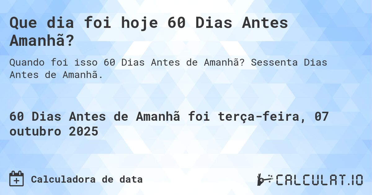 Que dia foi hoje 60 Dias Antes Amanhã?. Sessenta Dias Antes de Amanhã.