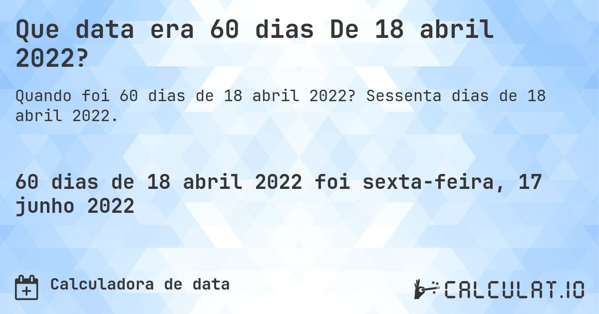 Que data era 60 dias De 18 abril 2022?. Sessenta dias de 18 abril 2022.