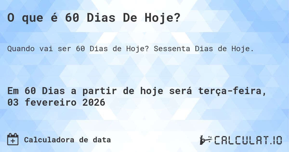 O que é 60 Dias De Hoje?. Sessenta Dias de Hoje.