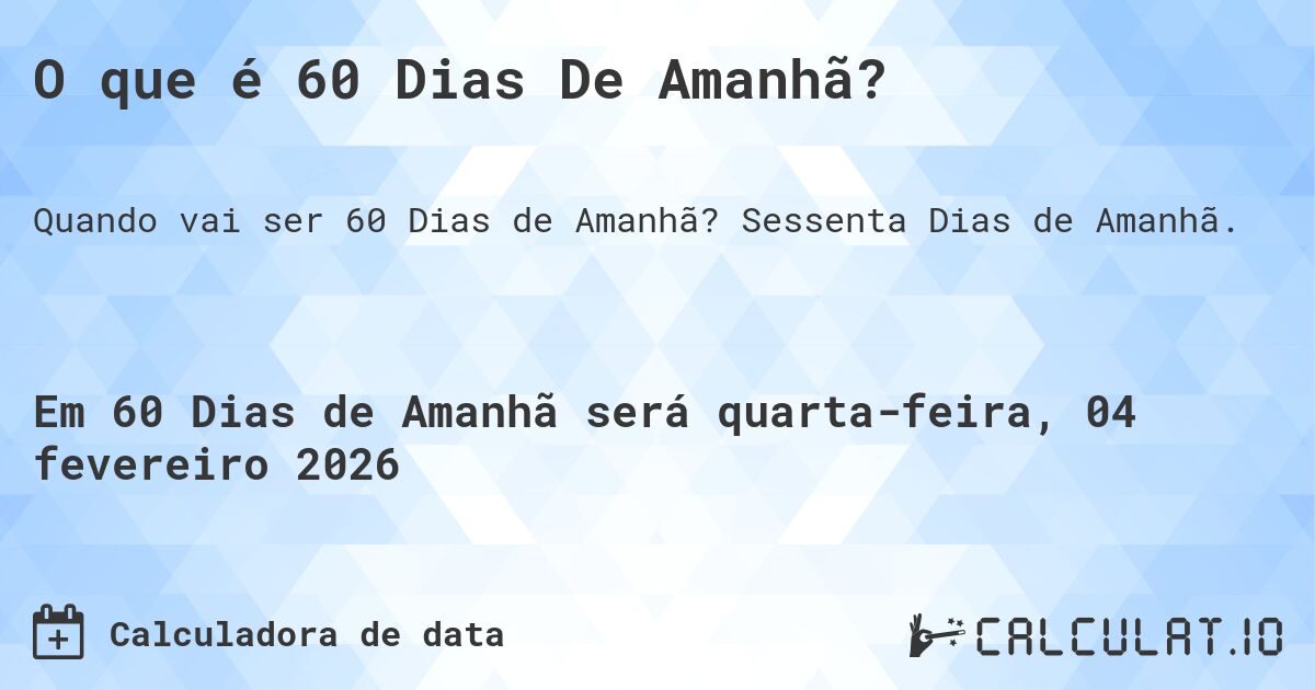 O que é 60 Dias De Amanhã?. Sessenta Dias de Amanhã.