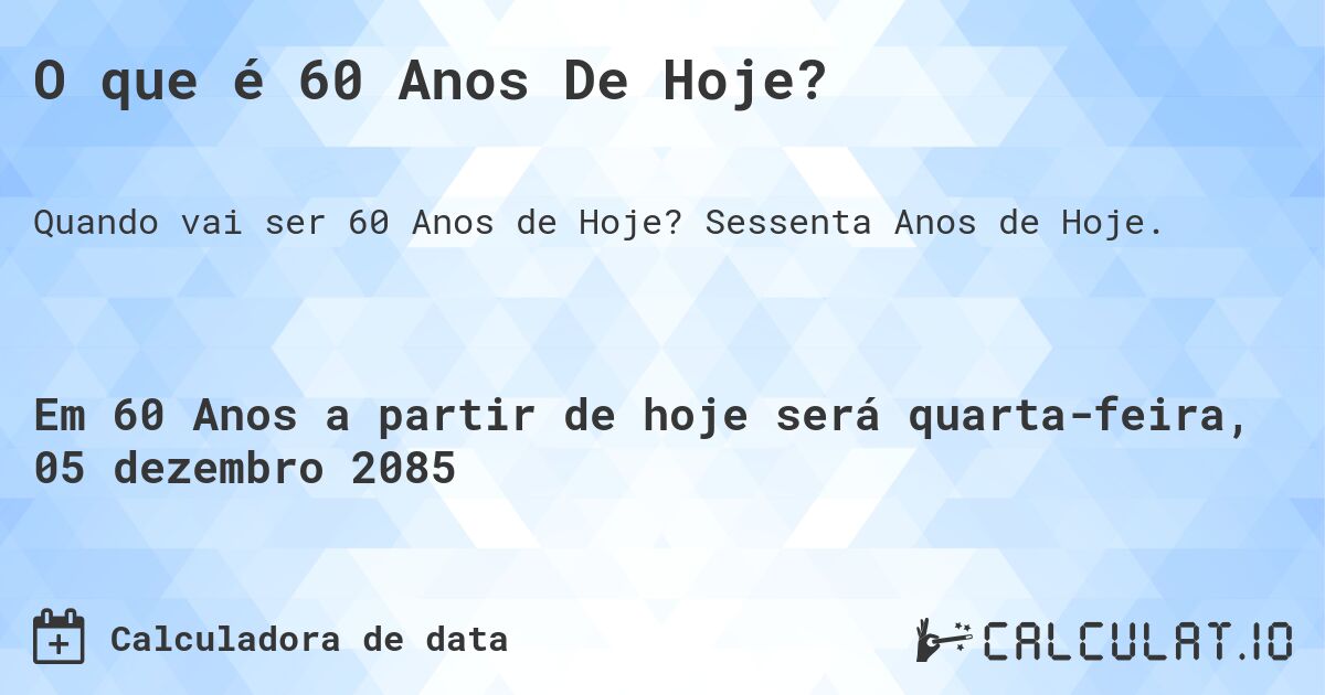 O que é 60 Anos De Hoje?. Sessenta Anos de Hoje.