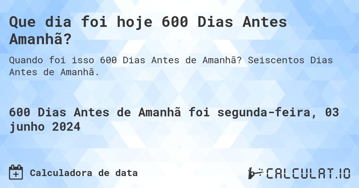 Que dia foi hoje 600 Dias Antes Amanhã?. Seiscentos Dias Antes de Amanhã.