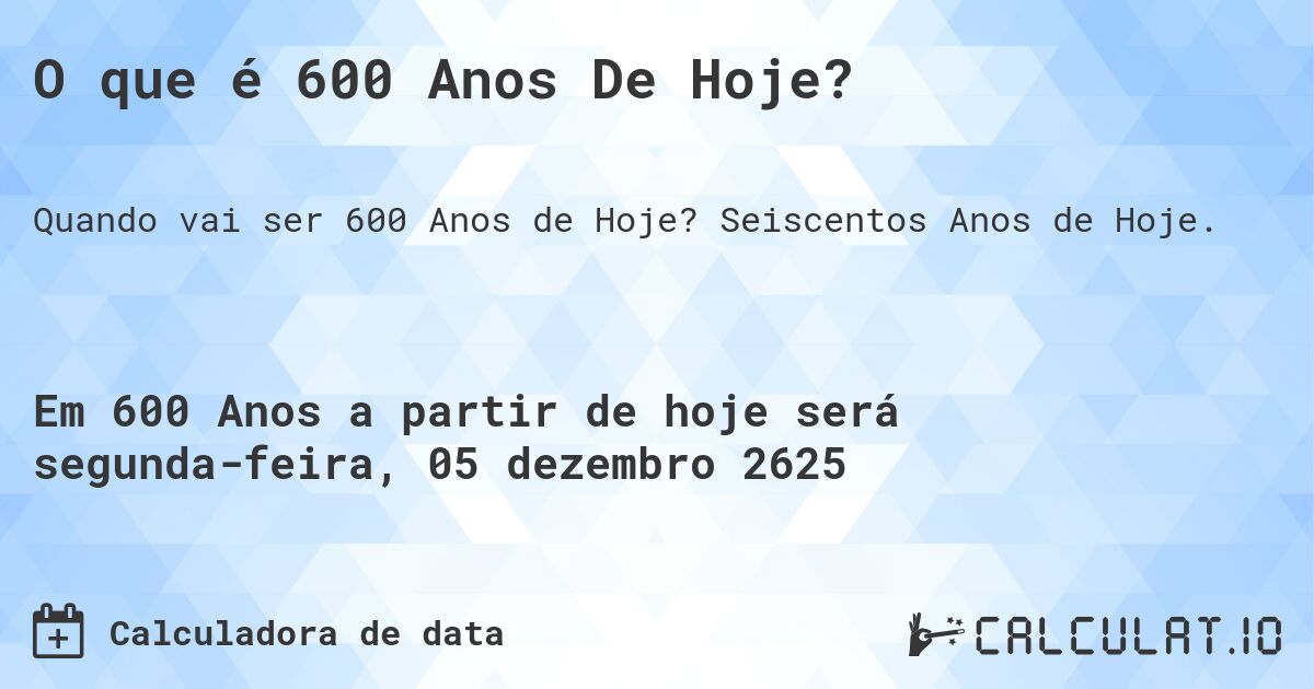 O que é 600 Anos De Hoje?. Seiscentos Anos de Hoje.