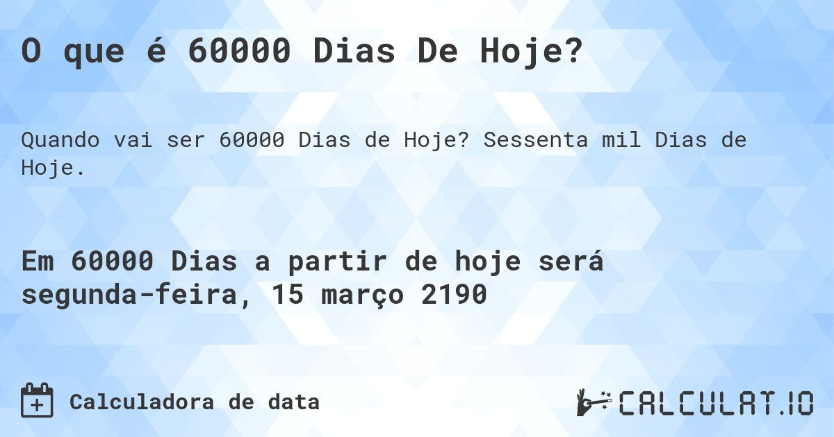 O que é 60000 Dias De Hoje?. Sessenta mil Dias de Hoje.