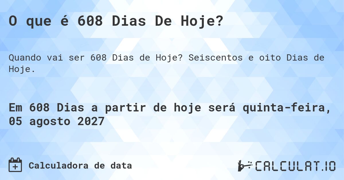 O que é 608 Dias De Hoje?. Seiscentos e oito Dias de Hoje.